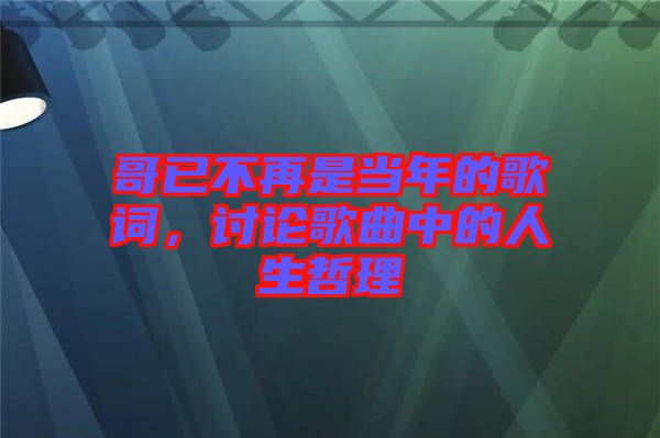 哥已不再是當(dāng)年的歌詞，討論歌曲中的人生哲理