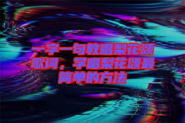 一字一句教唱梨花頌歌詞，學(xué)唱梨花頌最簡單的方法