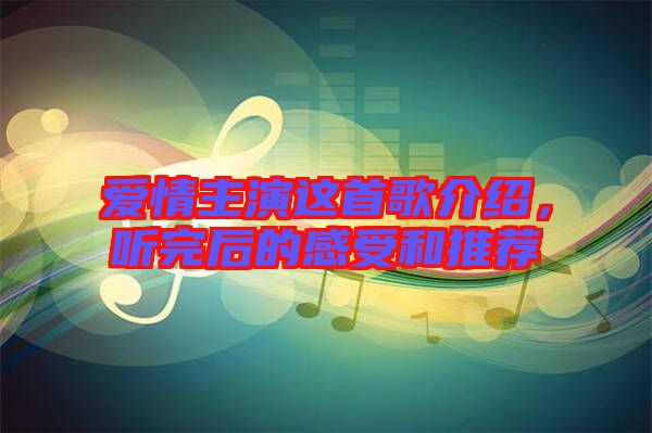 愛情主演這首歌介紹，聽完后的感受和推薦