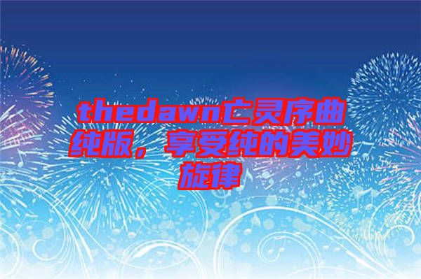 thedawn亡靈序曲純版，享受純的美妙旋律