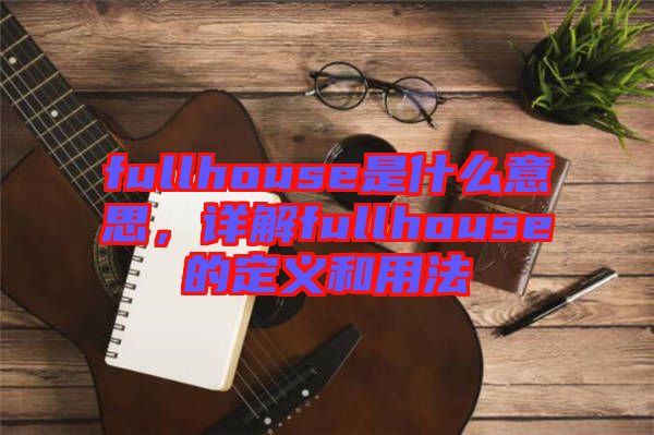 fullhouse是什么意思，詳解fullhouse的定義和用法