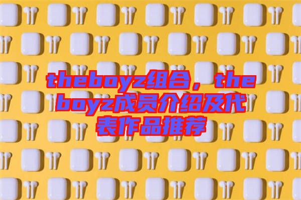 theboyz組合，theboyz成員介紹及代表作品推薦