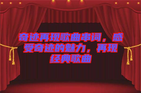 奇跡再現(xiàn)歌曲串詞，感受奇跡的魅力，再現(xiàn)經(jīng)典歌曲