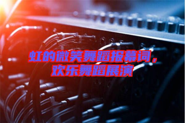 虹的微笑舞蹈報(bào)幕詞，歡樂舞蹈展演
