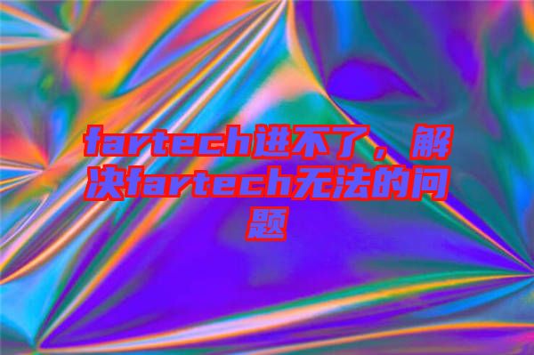 fartech進不了，解決fartech無法的問題
