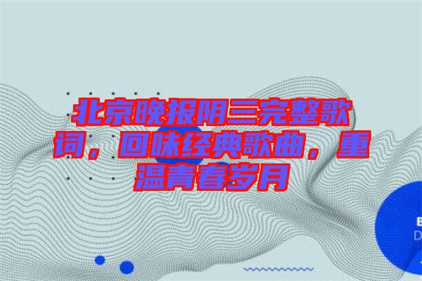 北京晚報(bào)陰三完整歌詞，回味經(jīng)典歌曲，重溫青春歲月