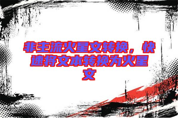 非主流火星文轉換，快速將文本轉換為火星文