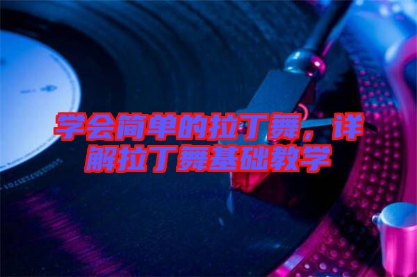 學(xué)會(huì)簡(jiǎn)單的拉丁舞，詳解拉丁舞基礎(chǔ)教學(xué)