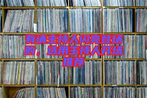 有請(qǐng)主持人閃亮登場(chǎng)的，選用主持人開(kāi)場(chǎng)推薦