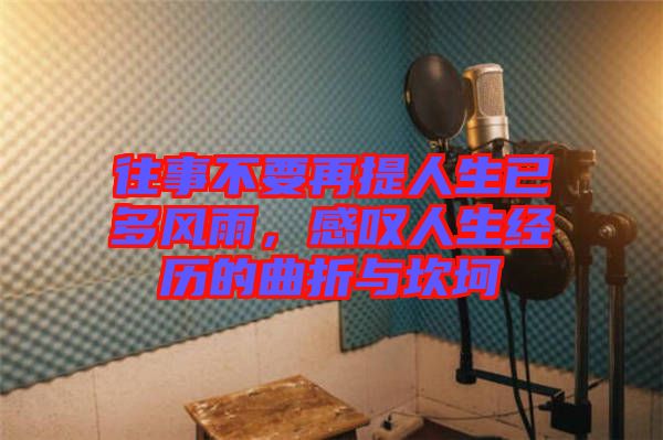 往事不要再提人生已多風雨，感嘆人生經(jīng)歷的曲折與坎坷