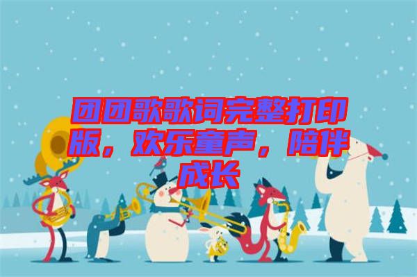 團(tuán)團(tuán)歌歌詞完整打印版，歡樂童聲，陪伴成長