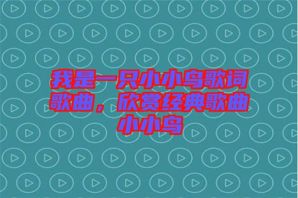 我是一只小小鳥歌詞歌曲，欣賞經(jīng)典歌曲小小鳥