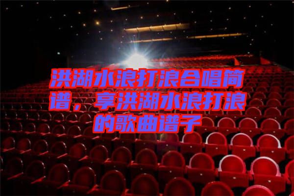 洪湖水浪打浪合唱簡譜，享洪湖水浪打浪的歌曲譜子