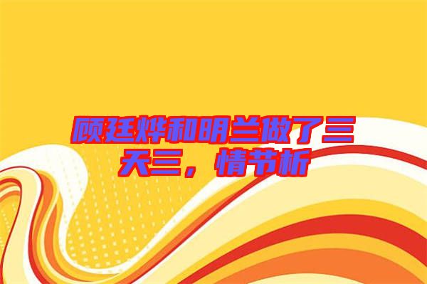 顧廷燁和明蘭做了三天三，情節(jié)析
