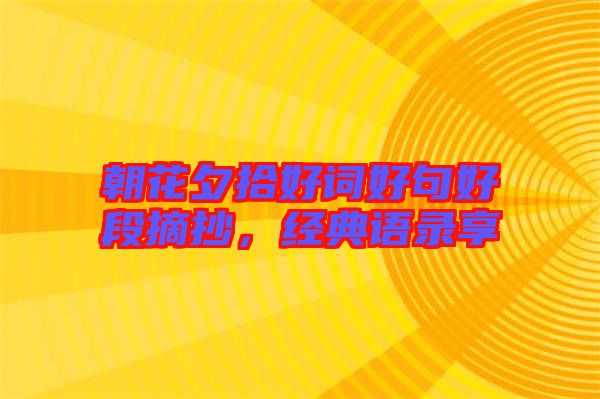 朝花夕拾好詞好句好段摘抄，經典語錄享