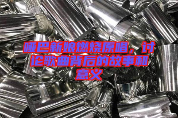 啞巴新娘燃燒原唱，討論歌曲背后的故事和意義