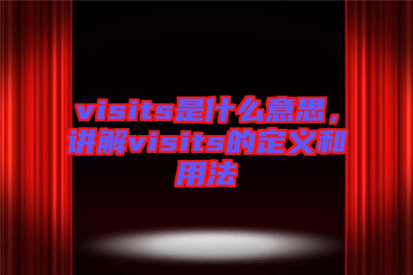 visits是什么意思，講解visits的定義和用法