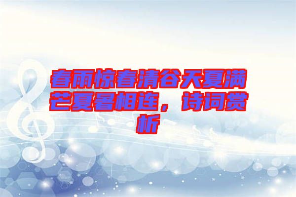 春雨驚春清谷天夏滿芒夏暑相連，詩詞賞析