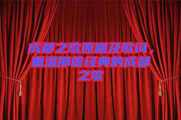 成都之歌原唱及歌詞，重溫那首經(jīng)典的成都之歌