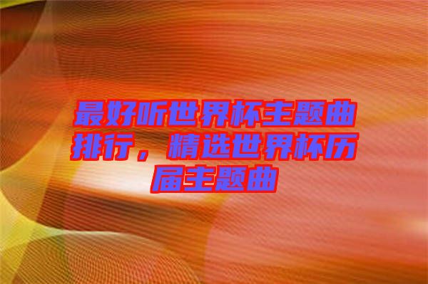 最好聽世界杯主題曲排行，精選世界杯歷屆主題曲