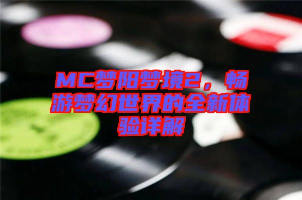 MC夢陽夢境2，暢游夢幻世界的全新體驗詳解