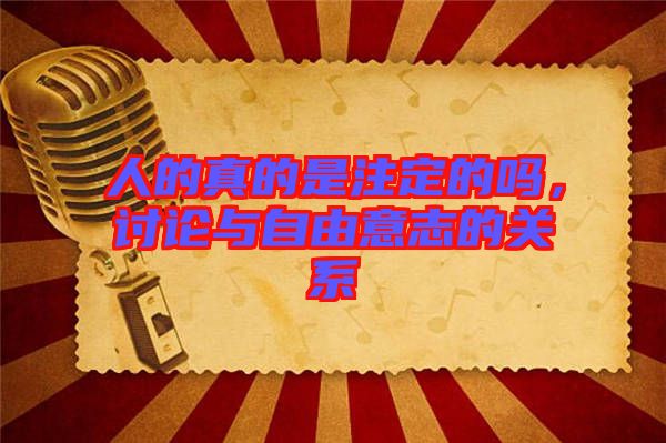 人的真的是注定的嗎，討論與自由意志的關(guān)系