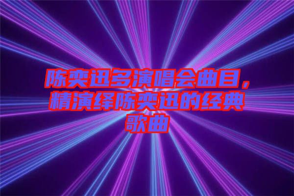 陳奕迅多演唱會曲目，精演繹陳奕迅的經(jīng)典歌曲