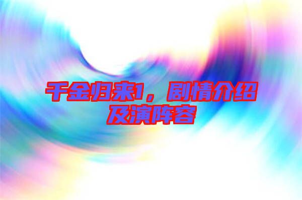 千金歸來1，劇情介紹及演陣容