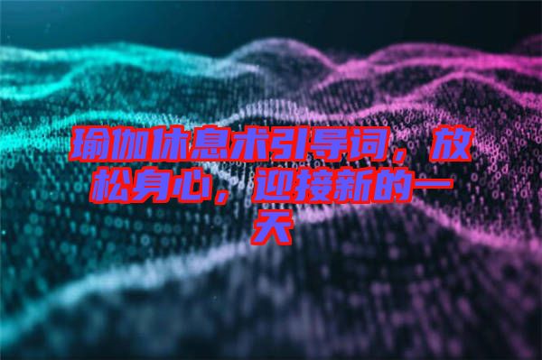 瑜伽休息術(shù)引導詞，放松身心，迎接新的一天