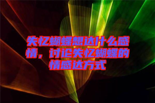 失憶蝴蝶想達(dá)什么感情，討論失憶蝴蝶的情感達(dá)方式