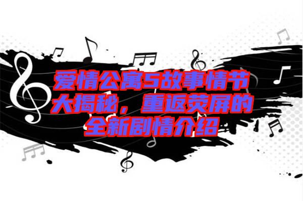 愛情公寓5故事情節(jié)大揭秘，重返熒屏的全新劇情介紹