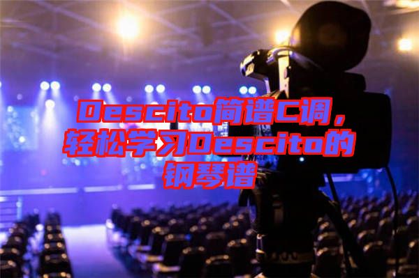 Descito簡譜C調(diào)，輕松學(xué)習(xí)Descito的鋼琴譜