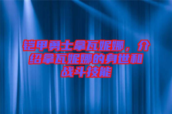 鎧甲勇士拿瓦妮娜，介紹拿瓦妮娜的身世和戰(zhàn)斗技能