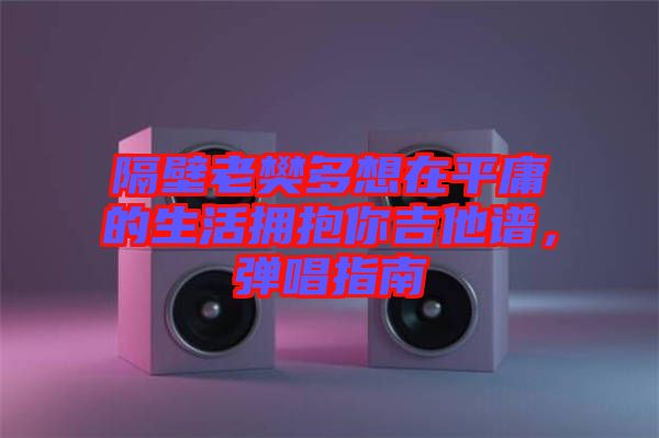 隔壁老樊多想在平庸的生活擁抱你吉他譜，彈唱指南