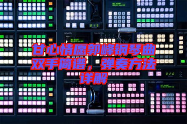 甘心情愿郭峰鋼琴曲雙手簡(jiǎn)譜，彈奏方法詳解