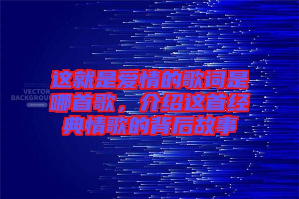 這就是愛情的歌詞是哪首歌，介紹這首經(jīng)典情歌的背后故事