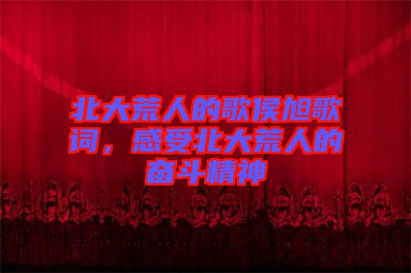 北大荒人的歌侯旭歌詞，感受北大荒人的奮斗精神