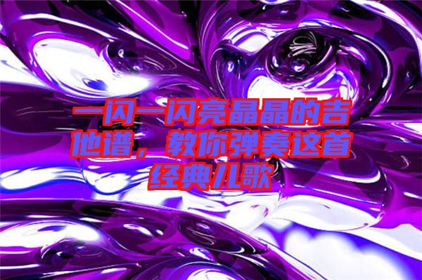 一閃一閃亮晶晶的吉他譜，教你彈奏這首經(jīng)典兒歌