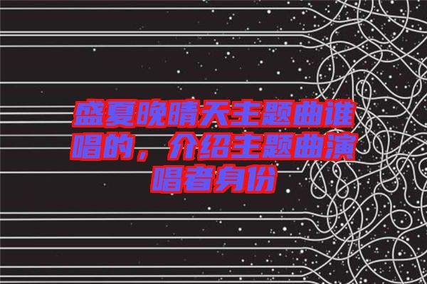 盛夏晚晴天主題曲誰唱的，介紹主題曲演唱者身份