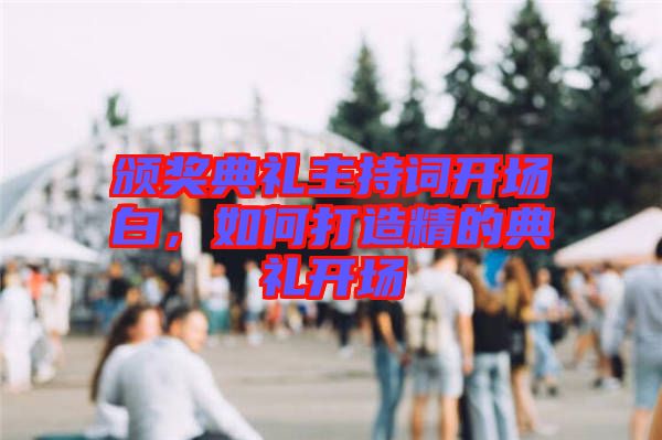 頒獎典禮主持詞開場白，如何打造精的典禮開場