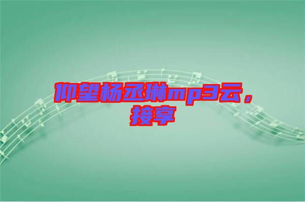 仰望楊丞琳mp3云，接享