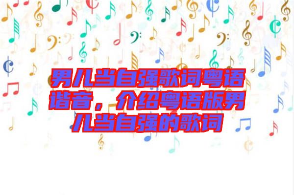 男兒當自強歌詞粵語諧音，介紹粵語版男兒當自強的歌詞