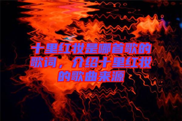 十里紅妝是哪首歌的歌詞，介紹十里紅妝的歌曲來源