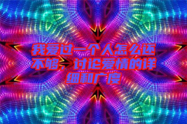 我愛過一個人怎么還不夠，討論愛情的詳細和廣度