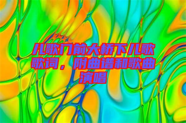 兒歌門前大橋下兒歌歌詞，附曲譜和歌曲演唱