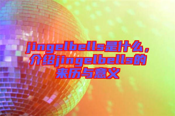 jingelbells是什么，介紹jingelbells的來(lái)歷與意義