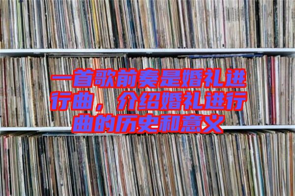 一首歌前奏是婚禮進(jìn)行曲，介紹婚禮進(jìn)行曲的歷史和意義