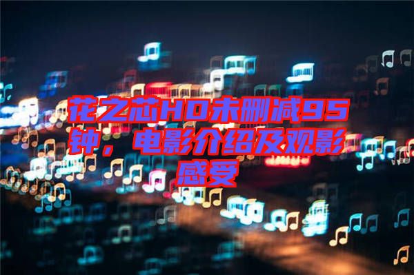 花之芯HD未刪減95鐘，電影介紹及觀影感受