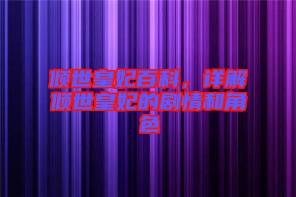 傾世皇妃百科，詳解傾世皇妃的劇情和角色