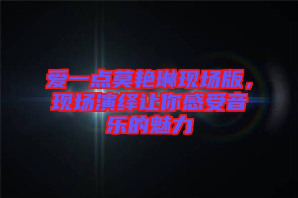 愛一點莫艷琳現(xiàn)場版，現(xiàn)場演繹讓你感受音樂的魅力